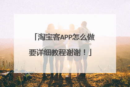 淘宝客APP怎么做要详细教程谢谢!
