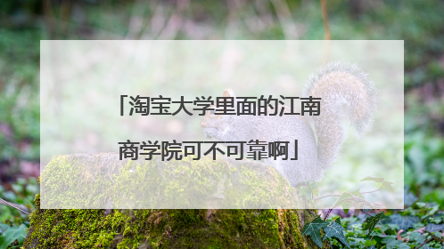 淘宝大学里面的江南商学院可不可靠啊