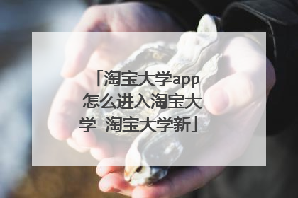 淘宝大学app 怎么进入淘宝大学 淘宝大学新