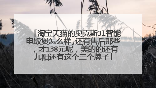 淘宝天猫的奥克斯3l智能电饭煲怎么样,还有售后那些,才138元呢,美的的还有九阳还有这个三个牌子