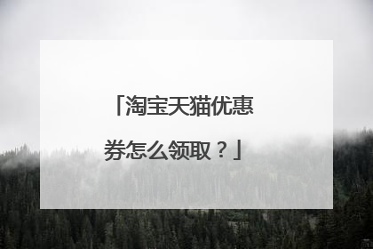 淘宝天猫优惠券怎么领取?