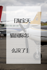 淘宝天猫国际怎么没了