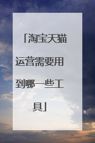 淘宝天猫运营需要用到哪一些工具