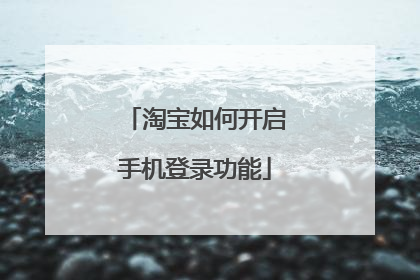 淘宝如何开启手机登录功能