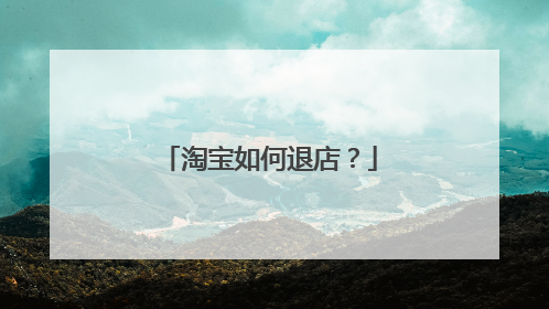 淘宝如何退店？