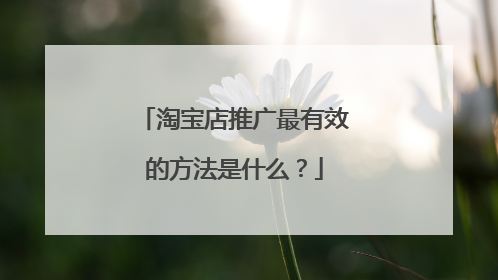 淘宝店推广最有效的方法是什么?