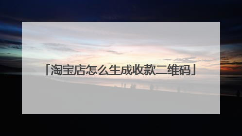 淘宝店怎么生成收款二维码
