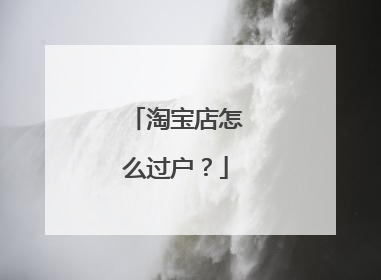 淘宝店怎么过户?