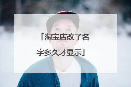 淘宝店改了名字多久才显示
