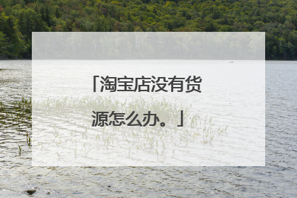 淘宝店没有货源怎么办。