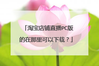 淘宝店铺直播PC版的在那里可以下载?