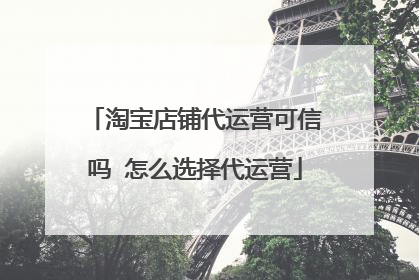 淘宝店铺代运营可信吗 怎么选择代运营
