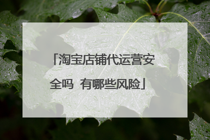 淘宝店铺代运营安全吗 有哪些风险