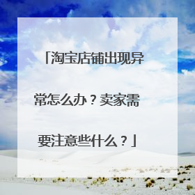 淘宝店铺出现异常怎么办?卖家需要注意些什么?
