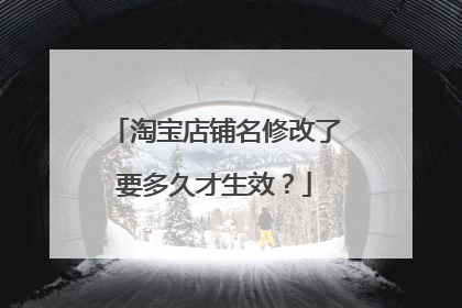 淘宝店铺名修改了要多久才生效?