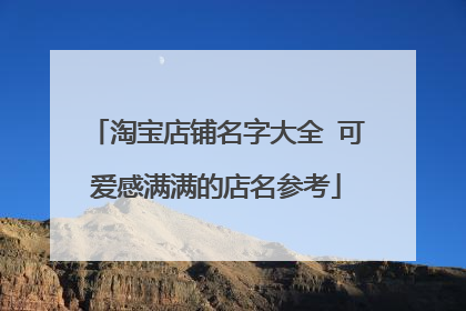 淘宝店铺名字大全 可爱感满满的店名参考