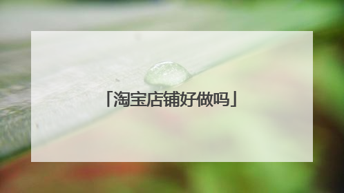 淘宝店铺好做吗