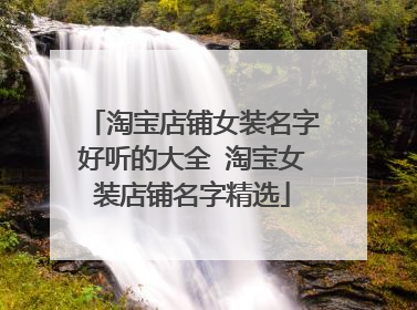 淘宝店铺女装名字好听的大全 淘宝女装店铺名字精选