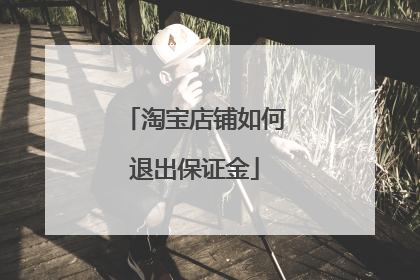 淘宝店铺如何退出保证金
