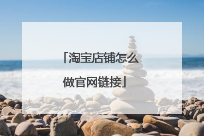 淘宝店铺怎么做官网链接