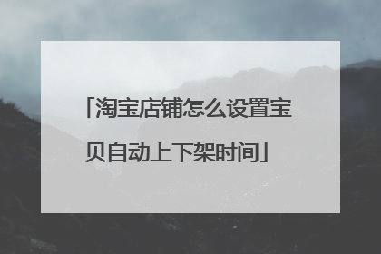 淘宝店铺怎么设置宝贝自动上下架时间
