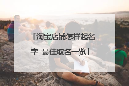 淘宝店铺怎样起名字 最佳取名一览