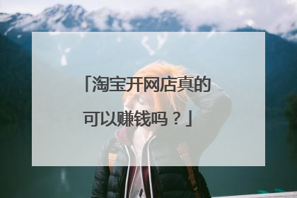 淘宝开网店真的可以赚钱吗?