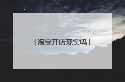 淘宝开店现实吗