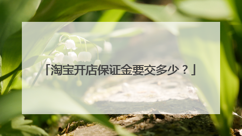 淘宝开店保证金要交多少?
