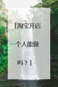 淘宝开店一个人能做吗?