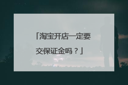 淘宝开店一定要交保证金吗?