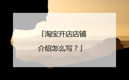 淘宝开店店铺介绍怎么写?