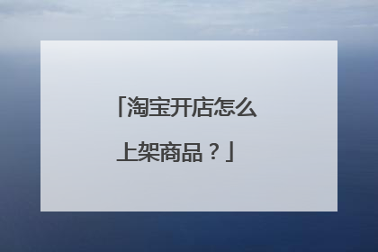 淘宝开店怎么上架商品?