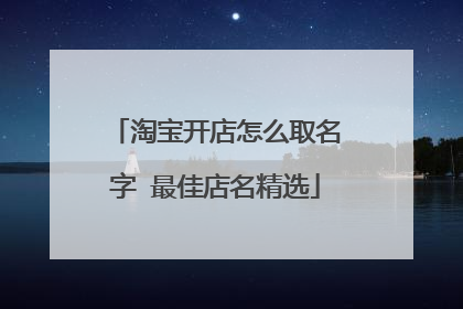 淘宝开店怎么取名字 最佳店名精选