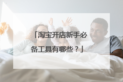 淘宝开店新手必备工具有哪些?