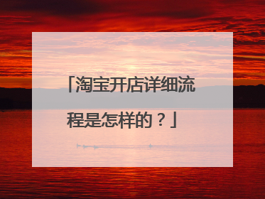 淘宝开店详细流程是怎样的?