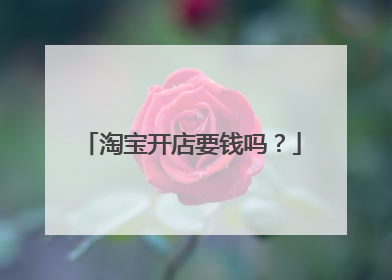 淘宝开店要钱吗?