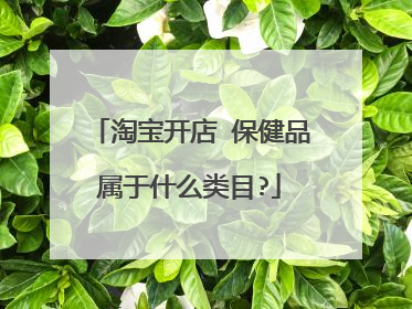 淘宝开店 保健品属于什么类目?