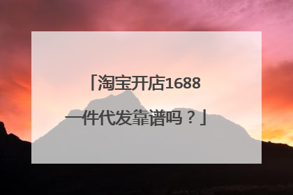 淘宝开店1688一件代发靠谱吗?