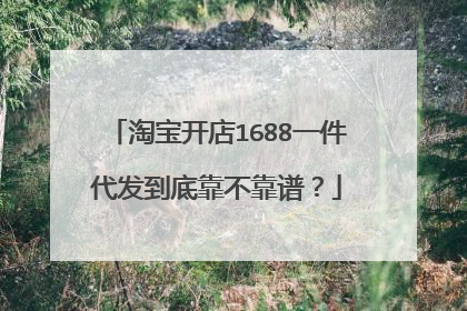 淘宝开店1688一件代发到底靠不靠谱?