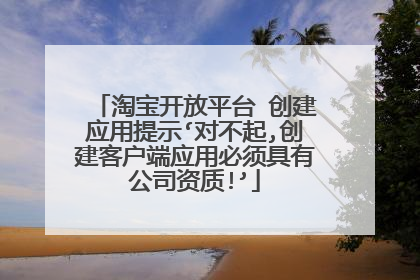 淘宝开放平台 创建应用提示‘对不起,创建客户端应用必须具有公司资质!’