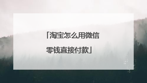 淘宝怎么用微信零钱直接付款