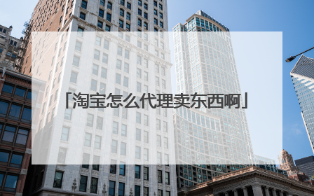 淘宝怎么代理卖东西啊