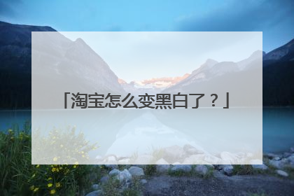 淘宝怎么变黑白了？