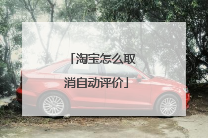 淘宝怎么取消自动评价