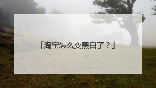 淘宝怎么变黑白了?