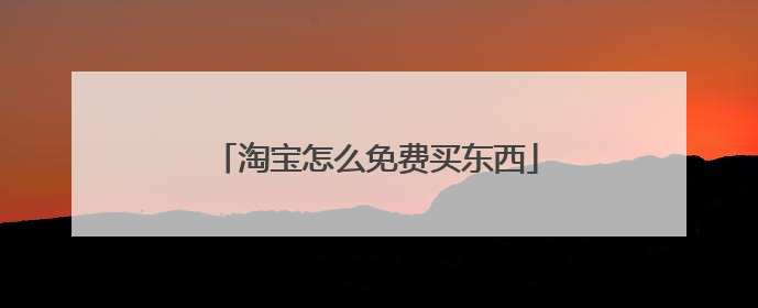 淘宝怎么免费买东西