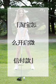 淘宝怎么开启微信付款