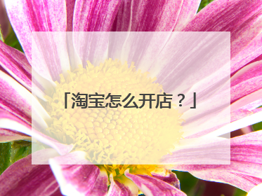 淘宝怎么开店?