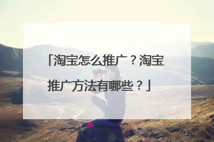 淘宝怎么推广?淘宝推广方法有哪些?